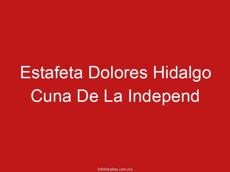 Estafeta Dolores Hidalgo Cuna De La Independ