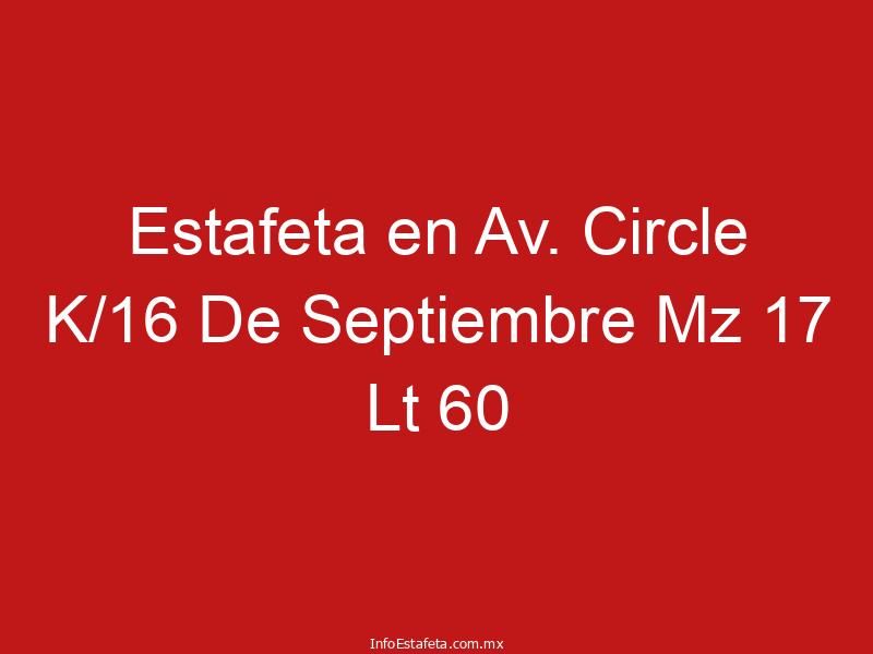 Estafeta en Av. Circle K/16 De Septiembre Mz 17 Lt 60