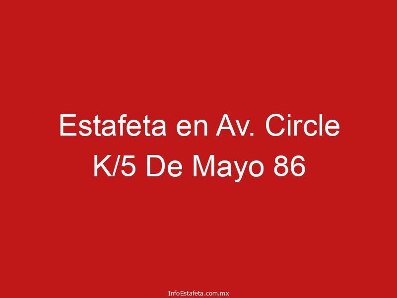 Estafeta en Av. Circle K/5 De Mayo 86