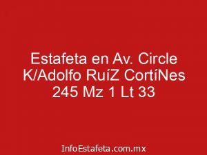 Estafeta en Av. Circle K/Adolfo RuíZ CortíNes 245 Mz 1 Lt 33