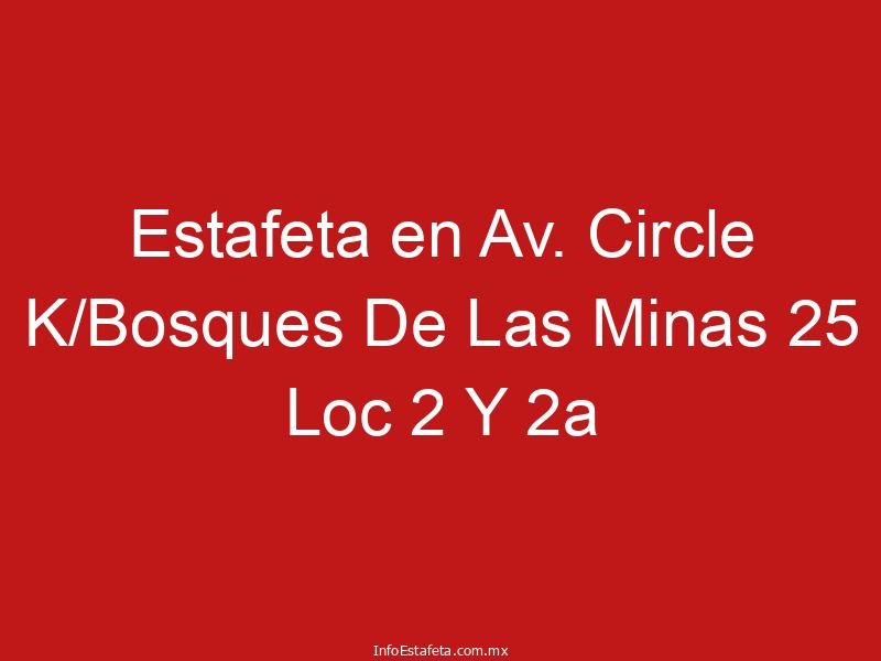 Estafeta en Av. Circle K/Bosques De Las Minas 25 Loc 2 Y 2a
