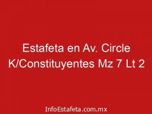Estafeta en Av. Circle K/Constituyentes Mz 7 Lt 2