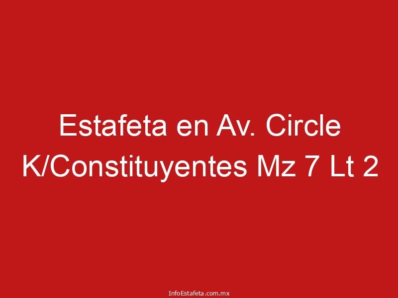 Estafeta en Av. Circle K/Constituyentes Mz 7 Lt 2