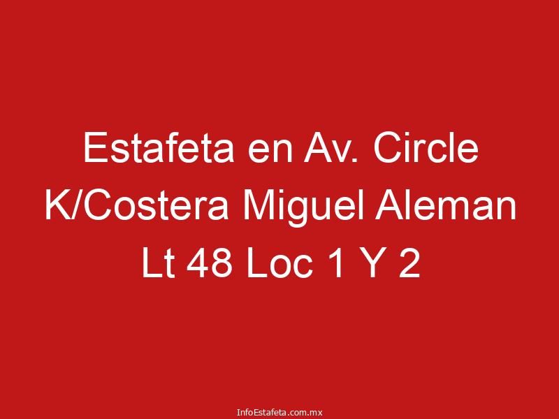 Estafeta en Av. Circle K/Costera Miguel Aleman Lt 48 Loc 1 Y 2