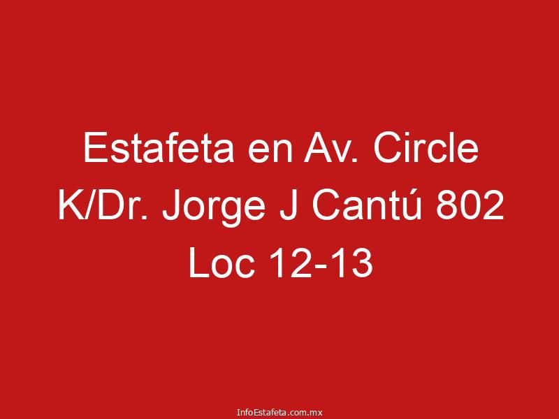 Estafeta en Av. Circle K/Dr. Jorge J Cantú 802 Loc 12-13