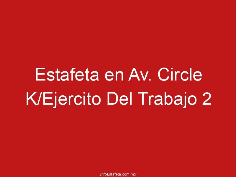 Estafeta en Av. Circle K/Ejercito Del Trabajo 2
