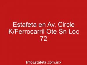 Estafeta en Av. Circle K/Ferrocarril Ote Sn Loc 72
