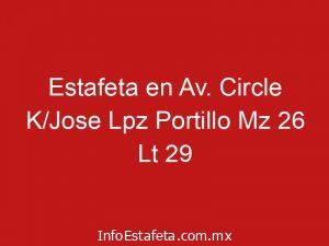 Estafeta en Av. Circle K/Jose Lpz Portillo Mz 26 Lt 29