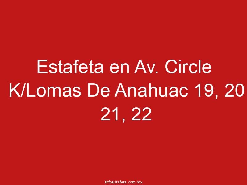 Estafeta en Av. Circle K/Lomas De Anahuac 19, 20 21, 22
