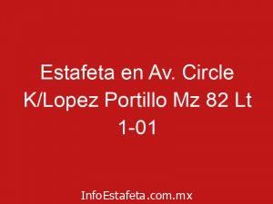 Estafeta en Av. Circle K/Lopez Portillo Mz 82 Lt 1-01