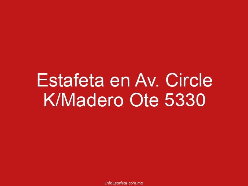 Estafeta en Av. Circle K/Madero Ote 5330