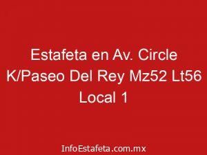 Estafeta en Av. Circle K/Paseo Del Rey Mz52 Lt56 Local 1