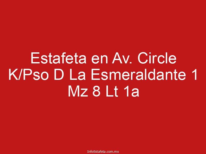 Estafeta en Av. Circle K/Pso D La Esmeraldante 1 Mz 8 Lt 1a