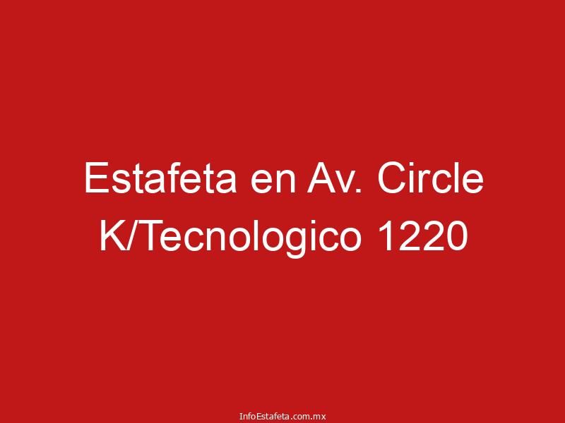 Estafeta en Av. Circle K/Tecnologico 1220