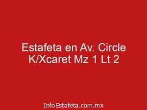 Estafeta en Av. Circle K/Xcaret Mz 1 Lt 2