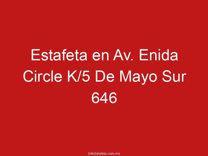 Estafeta en Av. Enida Circle K/5 De Mayo Sur 646