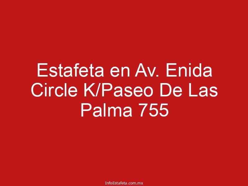Estafeta en Av. Enida Circle K/Paseo De Las Palma 755