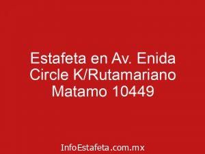 Estafeta en Av. Enida Circle K/Rutamariano Matamo 10449
