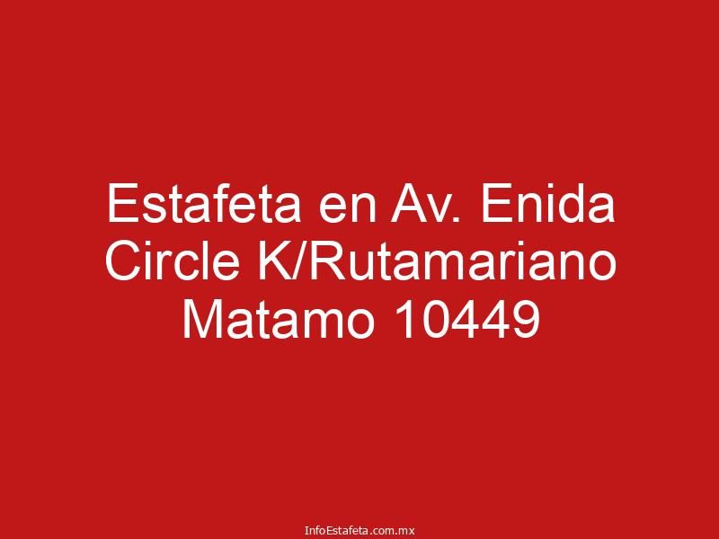 Estafeta en Av. Enida Circle K/Rutamariano Matamo 10449
