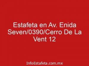 Estafeta en Av. Enida Seven/0390/Cerro De La Vent 12