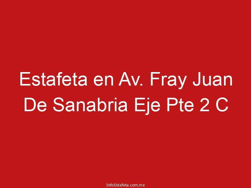 Estafeta en Av. Fray Juan De Sanabria Eje Pte 2 C