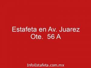 Estafeta en Av. Juarez Ote. 56 A