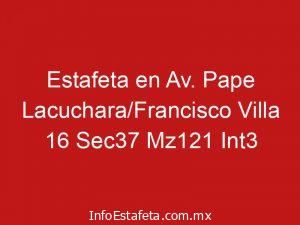 Estafeta en Av. Pape Lacuchara/Francisco Villa 16 Sec37 Mz121 Int3