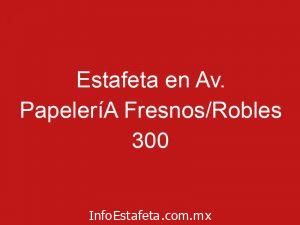 Estafeta en Av. PapeleríA Fresnos/Robles 300