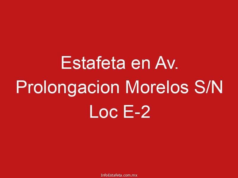 Estafeta en Av. Prolongacion Morelos S/N Loc E-2