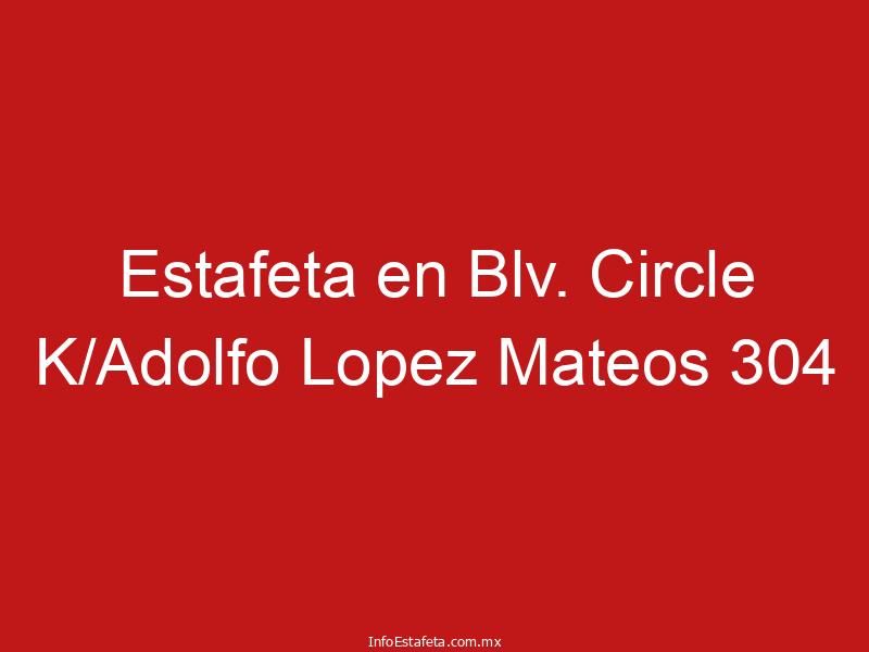 Estafeta en Blv. Circle K/Adolfo Lopez Mateos 304