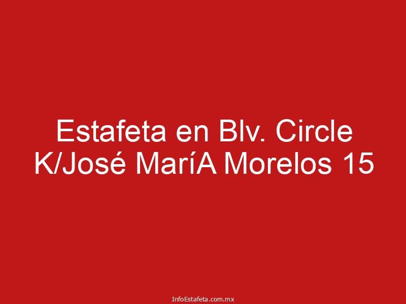 Estafeta en Blv. Circle K/José MaríA Morelos 15
