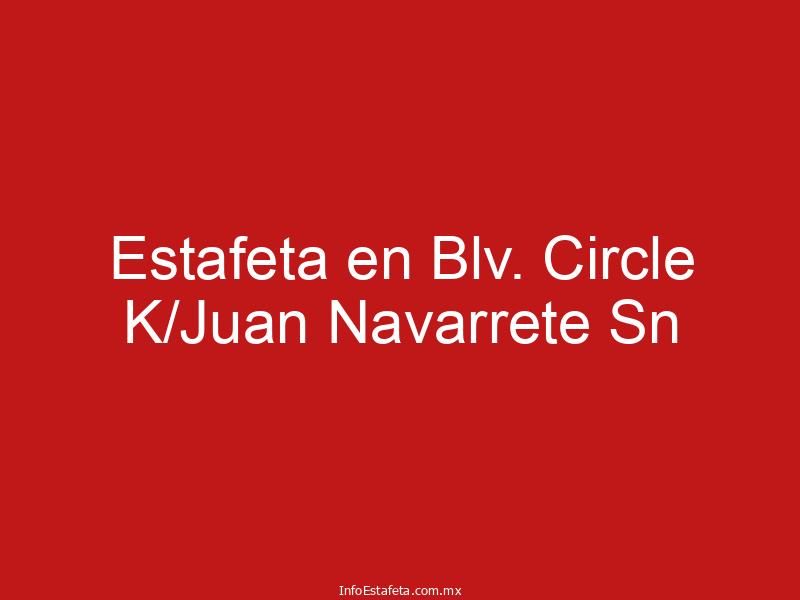 Estafeta en Blv. Circle K/Juan Navarrete Sn