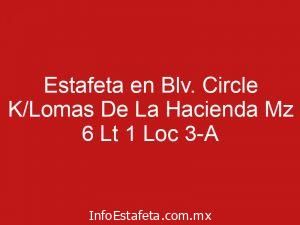 Estafeta en Blv. Circle K/Lomas De La Hacienda Mz 6 Lt 1 Loc 3-A