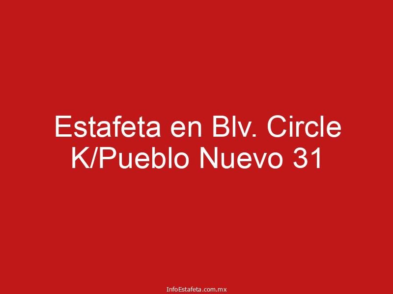 Estafeta en Blv. Circle K/Pueblo Nuevo 31
