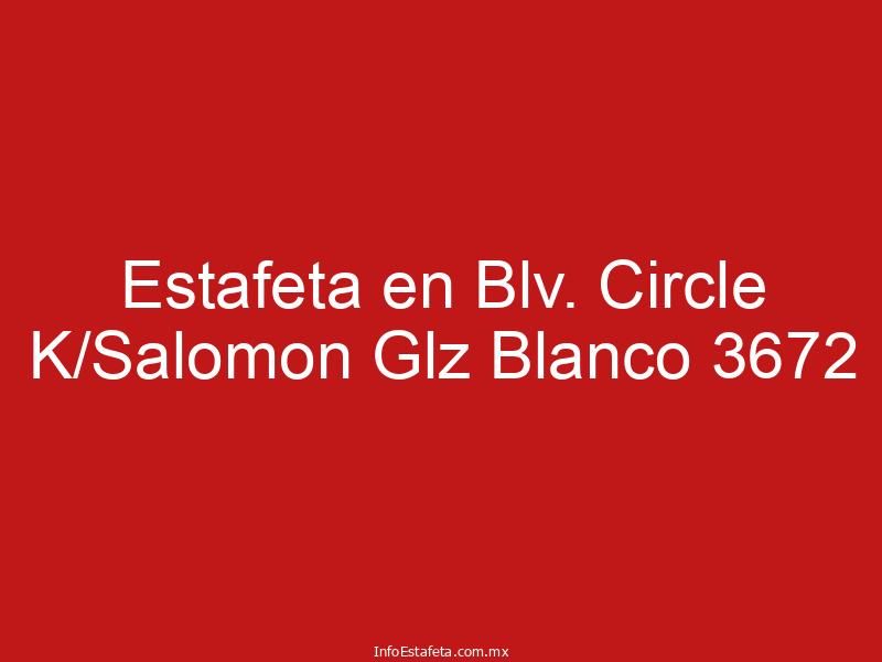 Estafeta en Blv. Circle K/Salomon Glz Blanco 3672