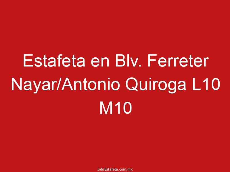 Estafeta en Blv. Ferreter Nayar/Antonio Quiroga L10 M10