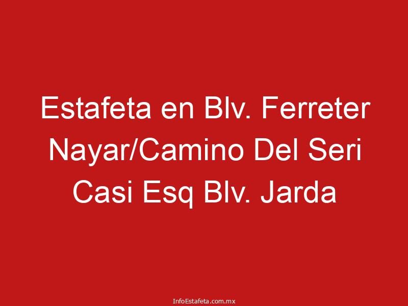 Estafeta en Blv. Ferreter Nayar/Camino Del Seri Casi Esq Blv. Jarda