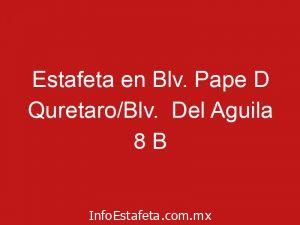 Estafeta en Blv. Pape D Quretaro/Blv. Del Aguila 8 B