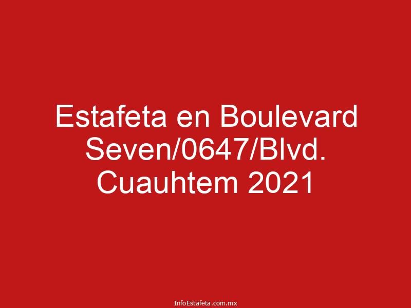 Estafeta en Boulevard Seven/0647/Blvd. Cuauhtem 2021