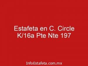 Estafeta en C. Circle K/16a Pte Nte 197