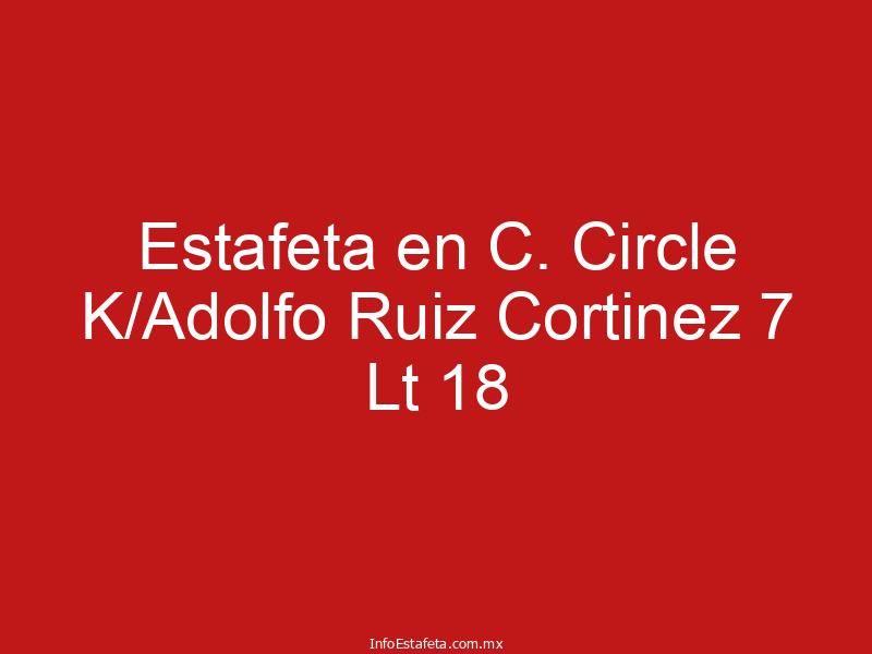 Estafeta en C. Circle K/Adolfo Ruiz Cortinez 7 Lt 18
