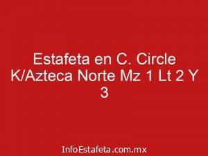 Estafeta en C. Circle K/Azteca Norte Mz 1 Lt 2 Y 3
