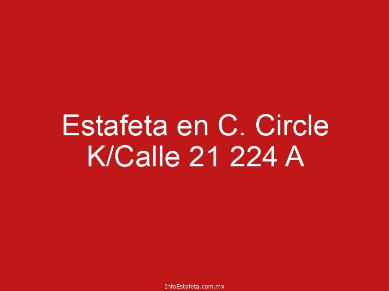 Estafeta en C. Circle K/Calle 21 224 A