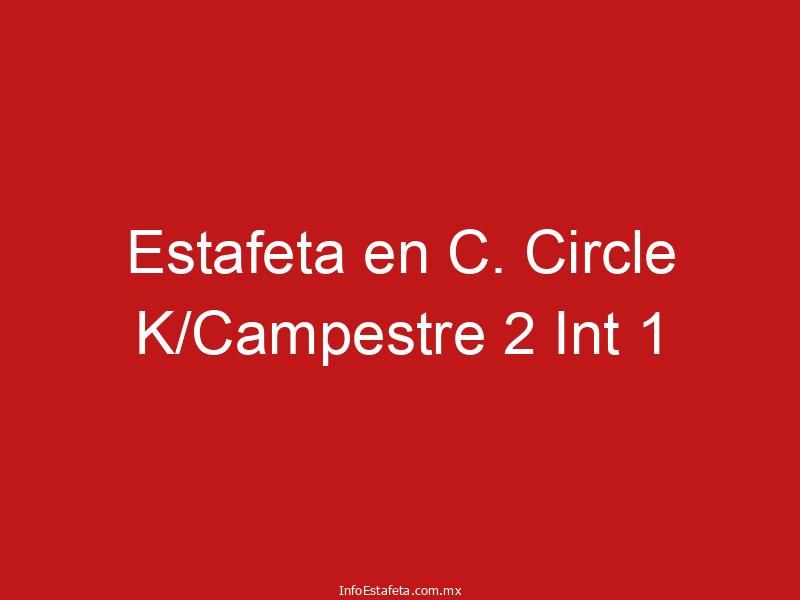 Estafeta en C. Circle K/Campestre 2 Int 1