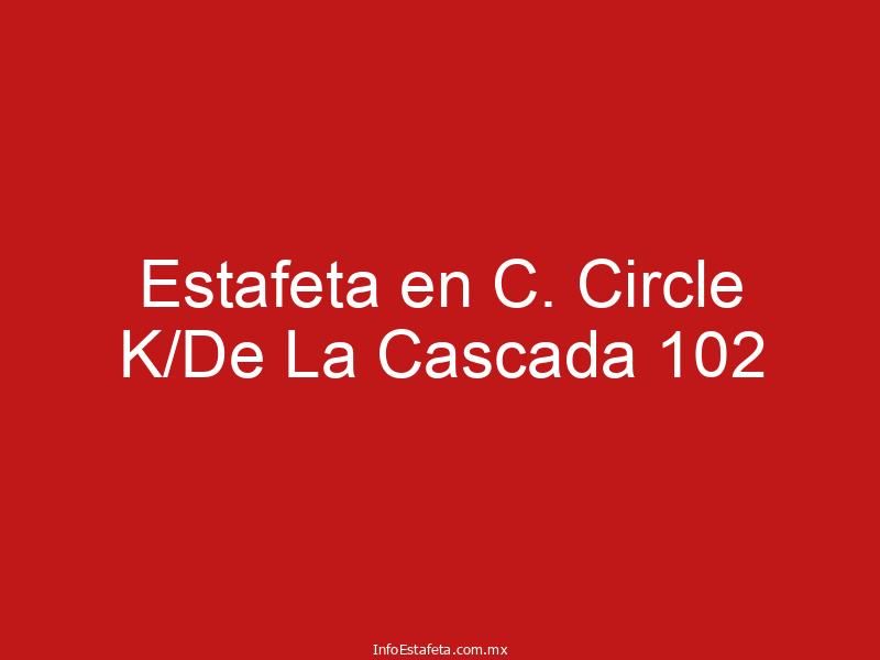 Estafeta en C. Circle K/De La Cascada 102