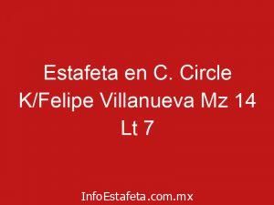 Estafeta en C. Circle K/Felipe Villanueva Mz 14 Lt 7