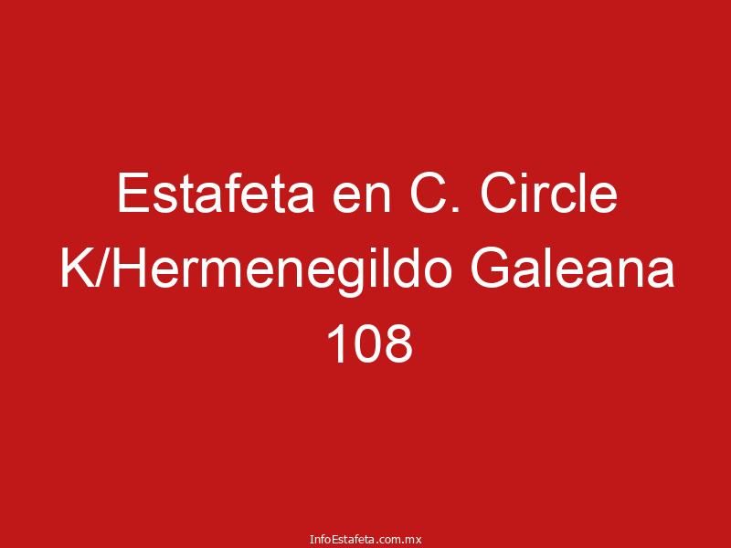 Estafeta en C. Circle K/Hermenegildo Galeana 108