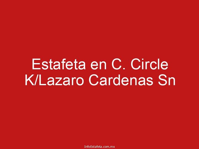 Estafeta en C. Circle K/Lazaro Cardenas Sn