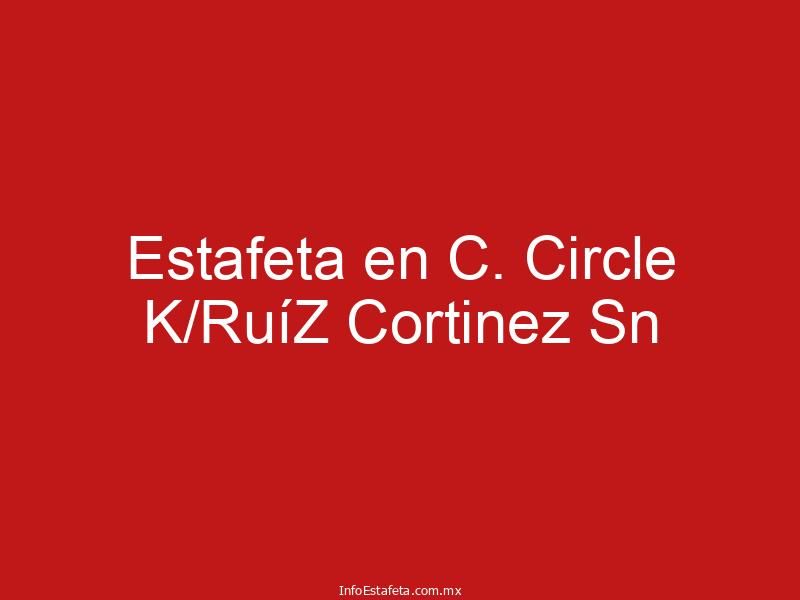 Estafeta en C. Circle K/RuíZ Cortinez Sn