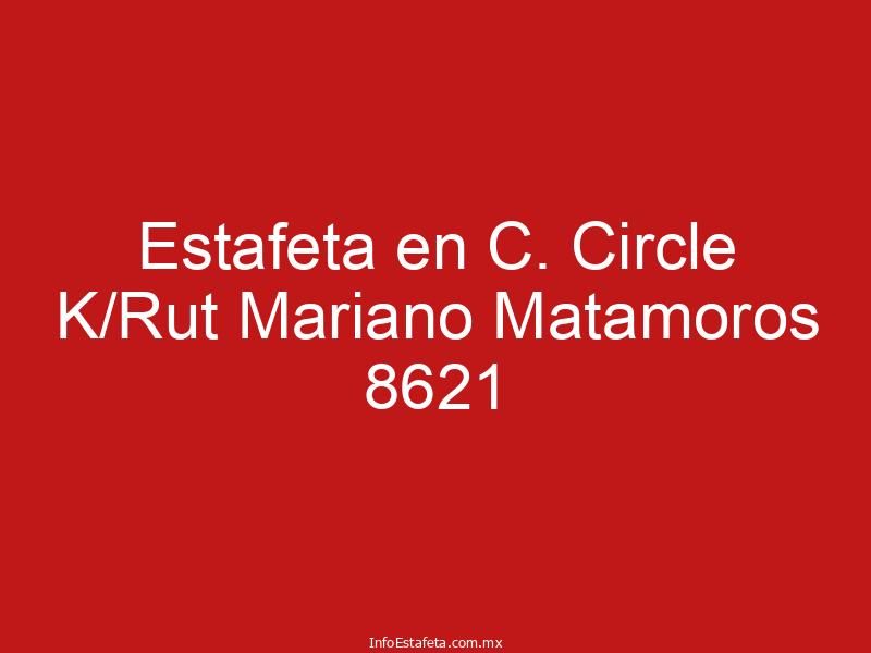 Estafeta en C. Circle K/Rut Mariano Matamoros 8621